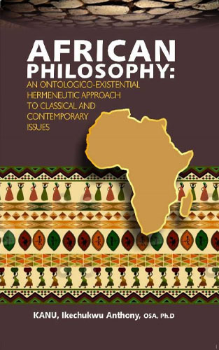 African Philosophy: An Ontologico-existential Hermeneutic Approach to Classical and Contemporary Issues